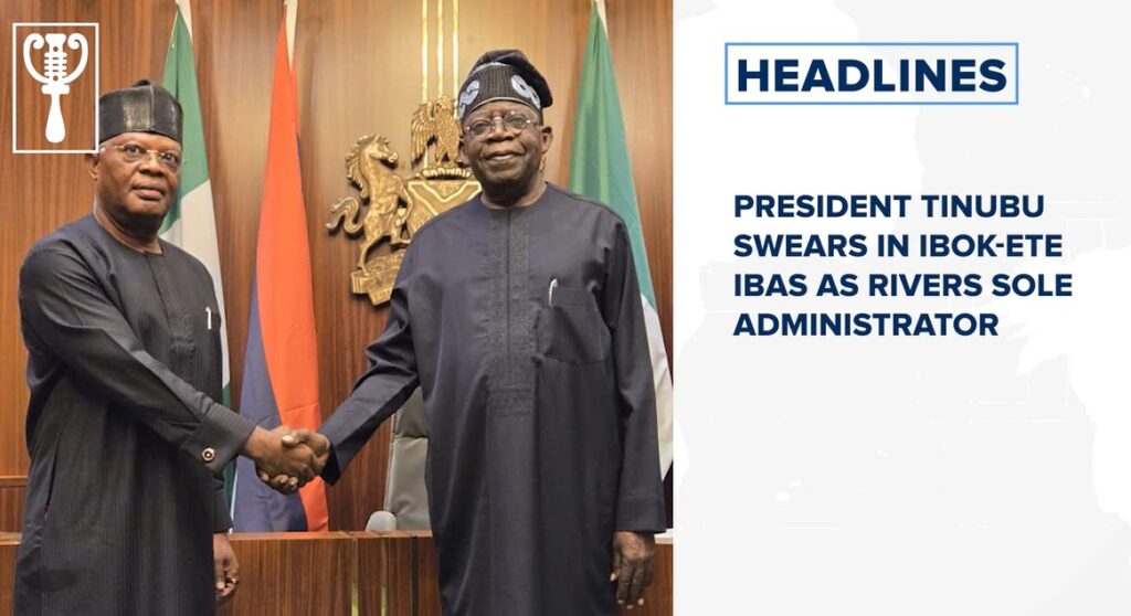 President Tinubu swears in Ibok-Ete Ibas as Rivers sole administrator and more