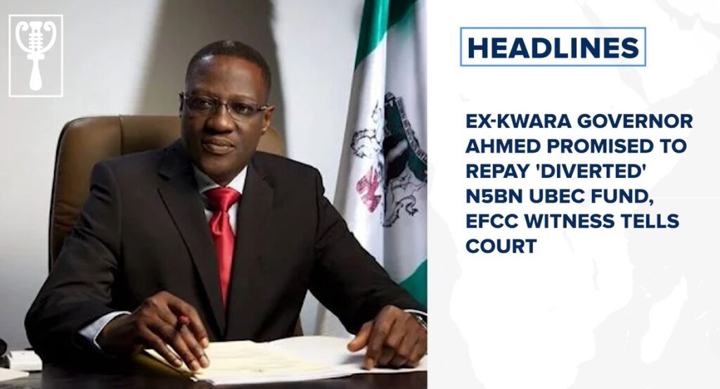 Ex-Kwara governor Ahmed promised to repay 'diverted' N5bn UBEC fund, EFCC witness tells court