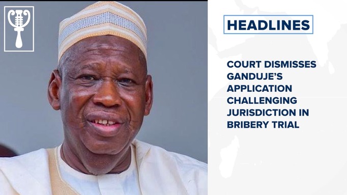 Court dismisses Ganduje’s application challenging jurisdiction in bribery trial and more