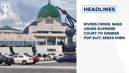 Rivers Crisis: NASS urges Supreme Court to dismiss PDP suit, seeks N1bn and more