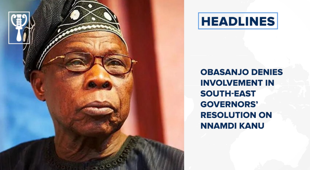 Obasanjo denies involvement in south-east governors’ resolution on Nnamdi Kanu and more