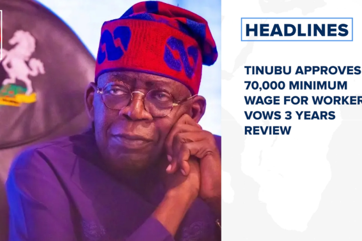Tinubu approves 70,000 minimum wage for workers, vows 3 years review and more