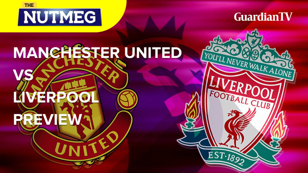 Manchester United Vs Liverpool match preview | The Nutmeg