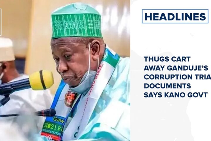 Thugs cart away Ganduje’s corruption trial documents says Kano Govt and more