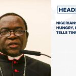 Nigerians are hungry, Kukah tells Tinubu and more