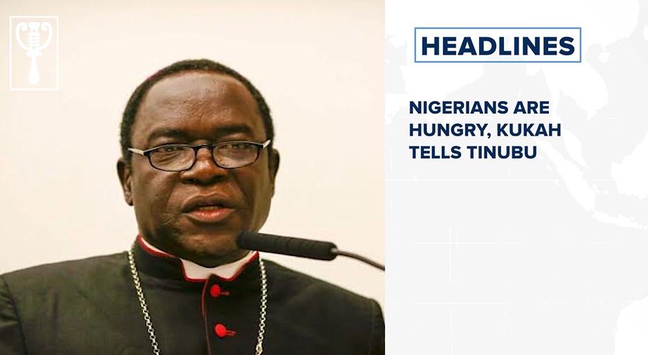 Nigerians are hungry, Kukah tells Tinubu and more