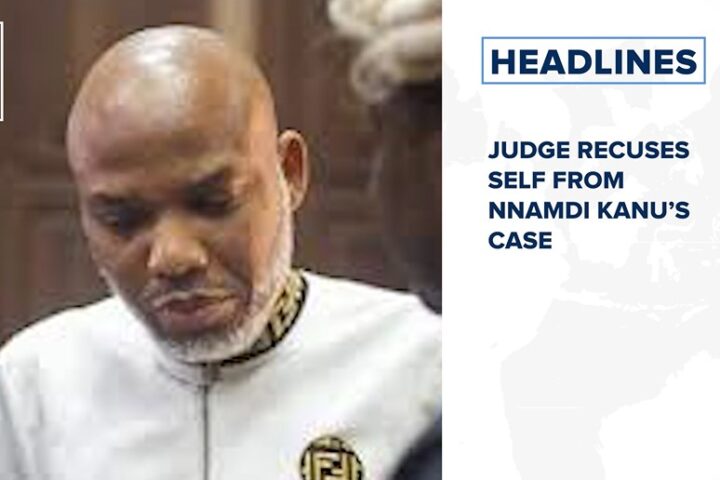 Judge recuses self from Nnamdi Kanu’s case and more