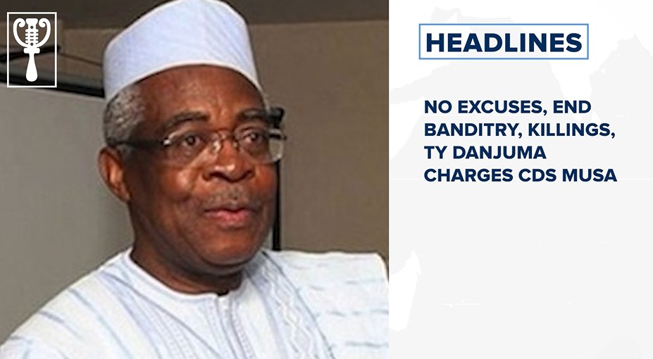 No excuses, end banditry, killings, TY Danjuma charges CDS Musa and more