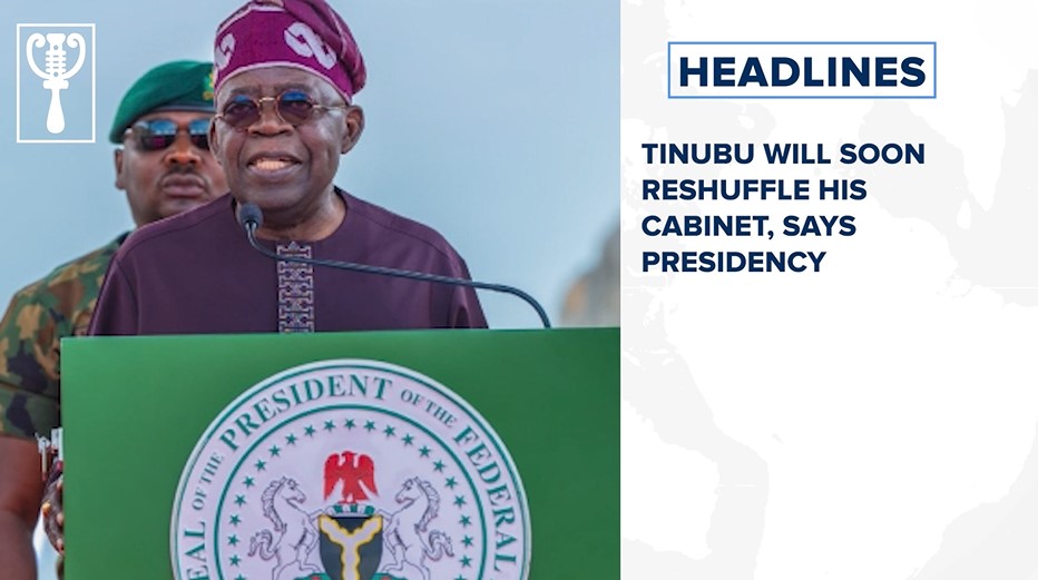 Tinubu will soon reshuffle his cabinet, says presidency and more