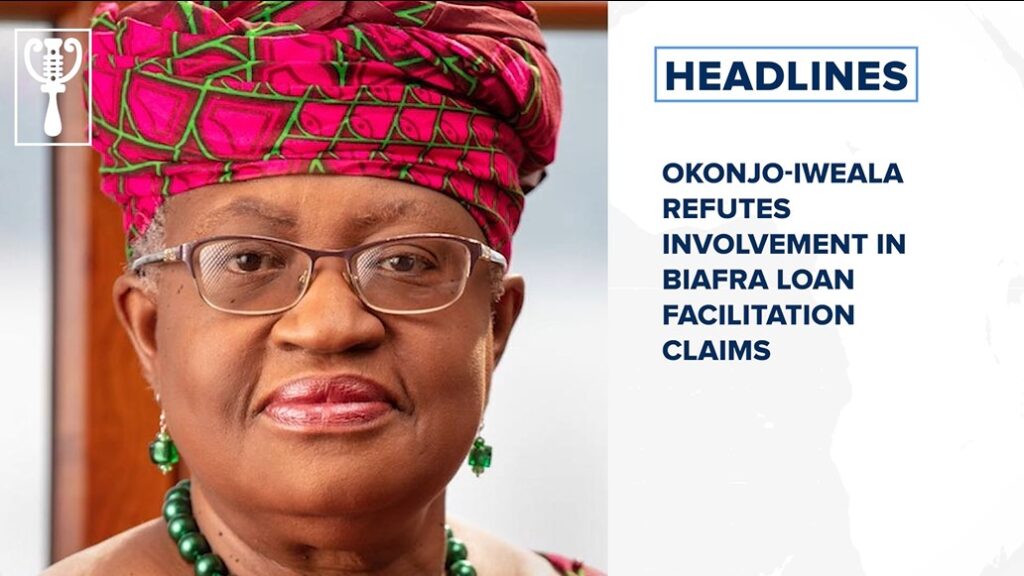 Okonjo-Iweala refutes involvement in Biafra loan facilitation claims and more