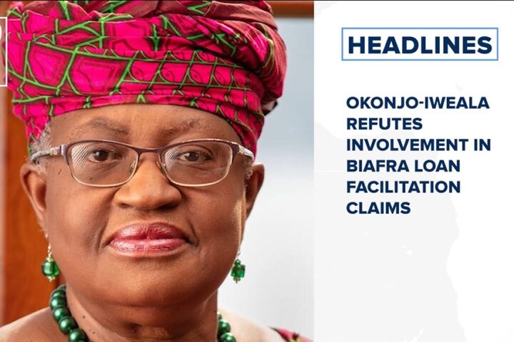 Okonjo-Iweala refutes involvement in Biafra loan facilitation claims and more