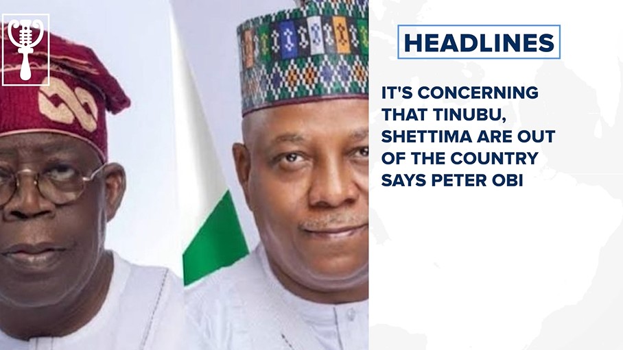 It's concerning that Tinubu, Shettima are out of the country says Peter Obi and more