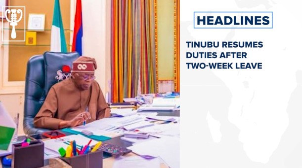 Tinubu resumes duties after two-week leave and more