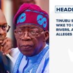 Tinubu supporting Wike to destabilise Rivers, Asari-Dokubo alleges and more