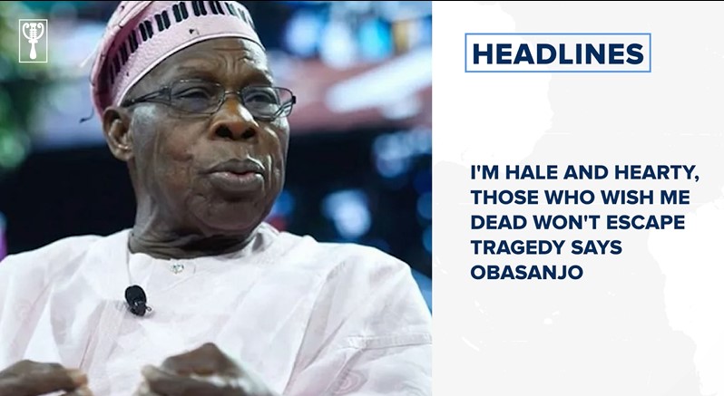 I'm hale and hearty, those who wish me dead won't escape tragedy says Obasanjo