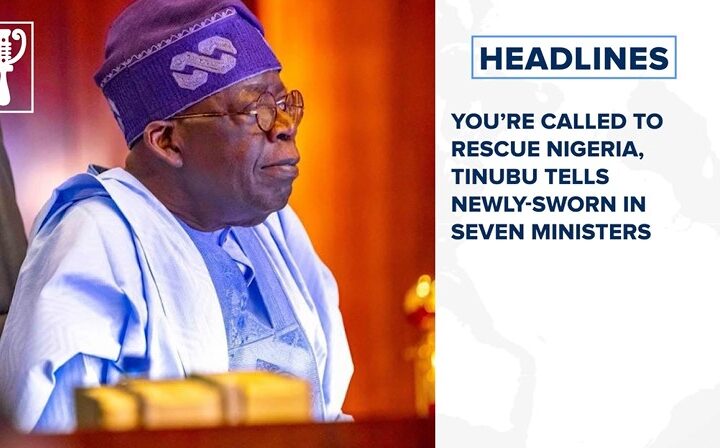 You’re called to rescue Nigeria, Tinubu tells newly-sworn in Seven Ministers and more