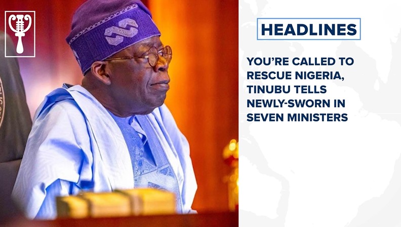 You’re called to rescue Nigeria, Tinubu tells newly-sworn in Seven Ministers and more