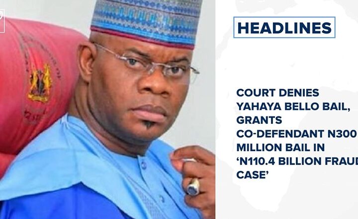 Court denies Yahaya Bello bail, grants co-defendant N300 million bail in ‘N110.4 billion fraud case’