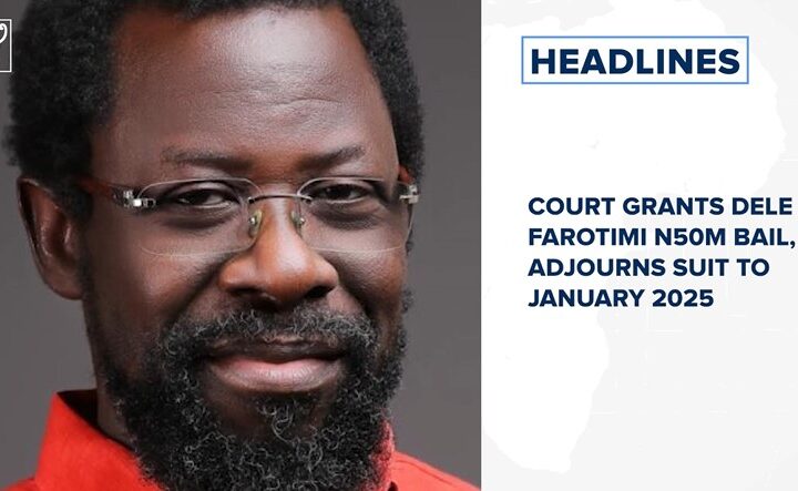 Court grants Dele Farotimi N50m bail, adjourns suit to January 2025 and more