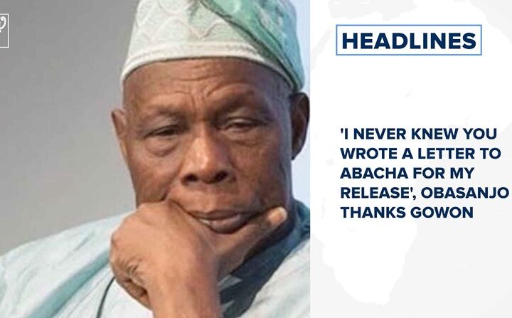 'I never knew you wrote a letter to Abacha for my Release', Obasanjo thanks Gowon and more