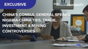 China’s Consul General Speaks on Nigeria-China trade, investment, and mining controversies