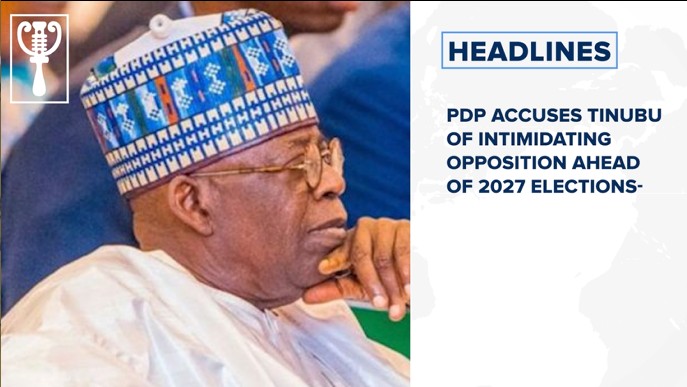 PDP accuses Tinubu of intimidating opposition ahead of 2027 elections and more
