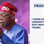 I learn governance lessons from those who insult me, says Tinubu and more